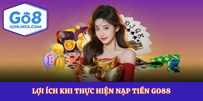Lợi ích khi thực hiện nạp tiền Go88