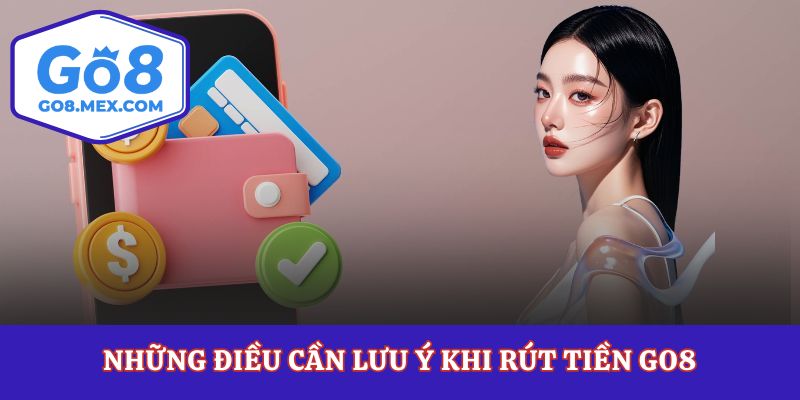 Những điều cần lưu ý khi rút tiền Go8